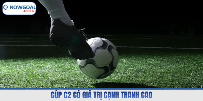 Cúp C2 có giá trị cạnh tranh cao