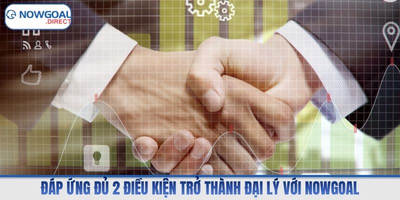 Đáp ứng đủ 2 điều kiện trở thành đại lý với Nowgoal