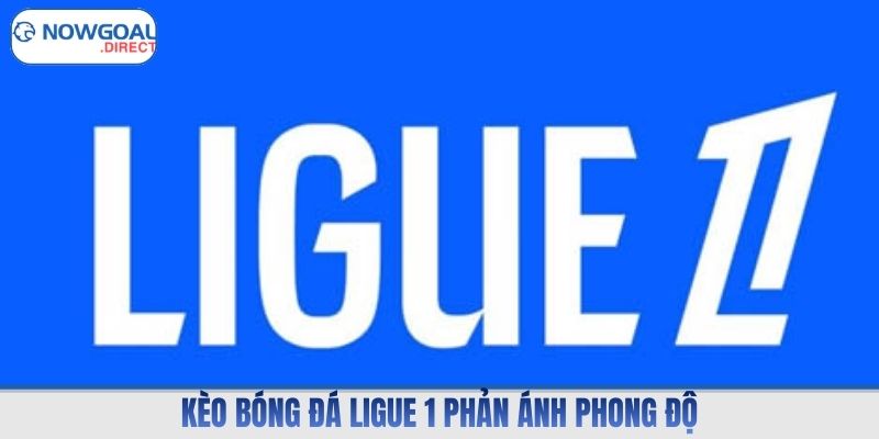 Kèo bóng đá Ligue 1 phản ánh phong độ