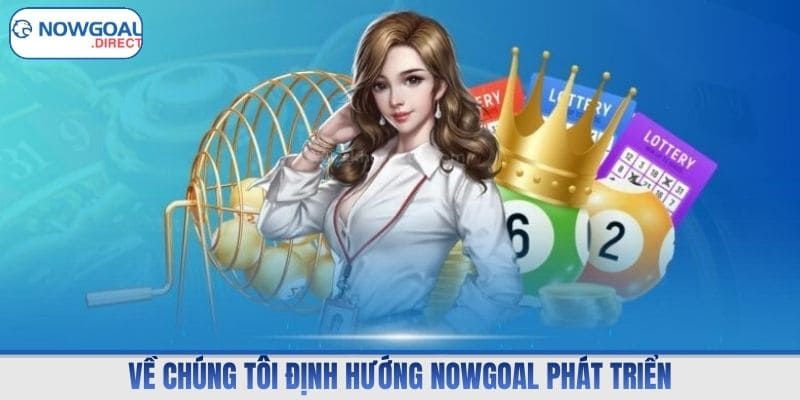 Về chúng tôi định hướng Nowgoal phát triển